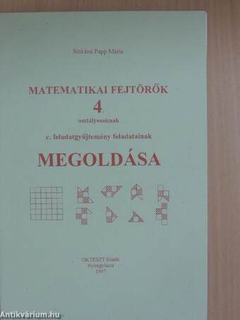 Matematikai fejtörők 4. osztályosoknak c. feladatgyűjtemény feladatainak megoldása