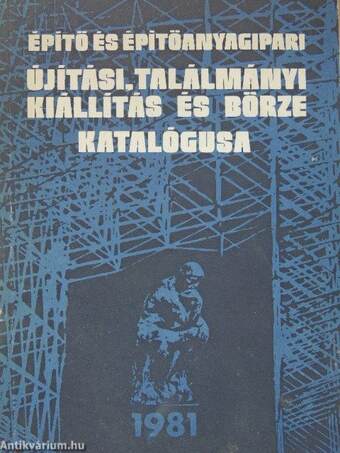 Építő és építőanyagipari újítási, találmányi kiállítás és börze katalógusa 1981