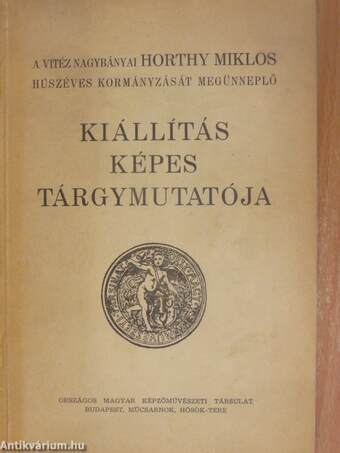 A vitéz nagybányai Horthy Miklós húszéves kormányzását megünneplő kiállítás képes tárgymutatója