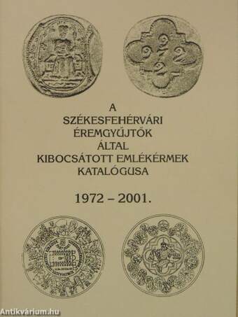 A székesfehérvári éremgyűjtők által kibocsátott emlékérmek katalógusa 1972-2001.