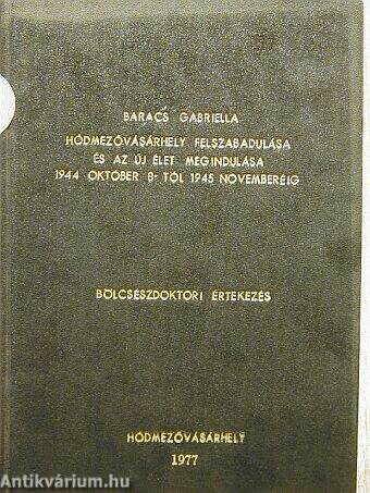 Hódmezővásárhely felszabadulása és az új élet megindulása 1944 október 8-tól 1945 novemberéig