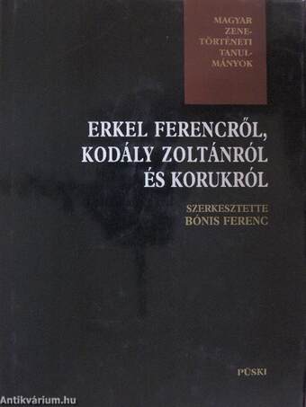 Erkel Ferencről, Kodály Zoltánról és korukról