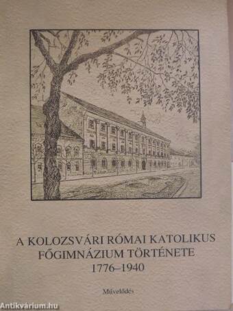 A Kolozsvári Római Katolikus Főgimnázium története 1776-1940