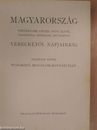 Magyarország történelme, földje, népe, élete, gazdasága, irodalma, művészete Vereckétől napjainkig IV.