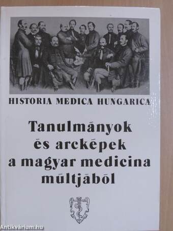 Tanulmányok és arcképek a magyar medicina múltjából