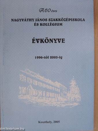 A 60 éves Nagyváthy János Szakközépiskola és Kollégium Évkönyve 1996-tól 2005-ig