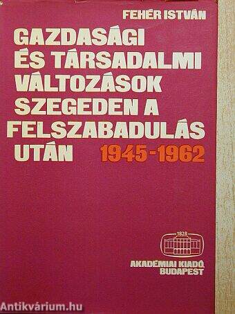 Gazdasági és társadalmi változások Szegeden a felszabadulás után 1945-1962