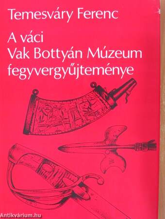 A váci Vak Bottyán Múzeum fegyvergyűjteménye