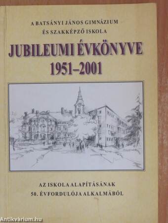 A Batsányi János Gimnázium és Szakképző Iskola jubileumi évkönyve 1951-2001