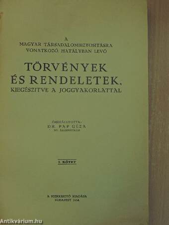 A Magyar Társadalombiztosításra vonatkozó, hatályban levő törvények és rendeletek, kiegészitve a joggyakorlattal I.