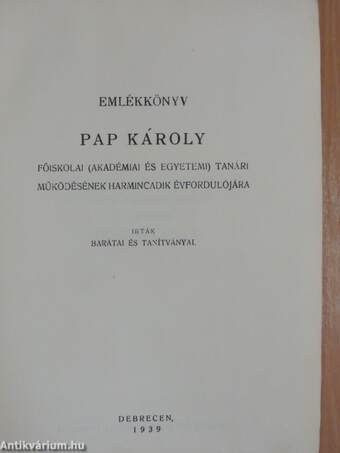 Emlékkönyv Pap Károly főiskolai (akadémiai és egyetemi) tanári működésének harmincadik évfordulójára