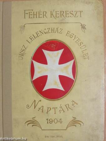 A Fehér Kereszt Országos Lelenczház Egyesület Naptára az 1904-ik évre
