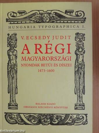 A régi magyarországi nyomdák betűi és díszei 1473-1600