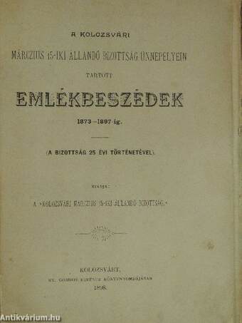 A Kolozsvári márczius 15-iki Állandó Bizottság ünnepélyein tartott emlékbeszédek 1873-1897-ig