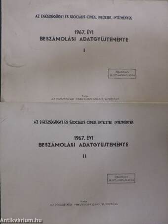 Az egészségügyi és szociális címek, intézetek, intézmények 1967. évi beszámolási adatgyűjteménye I-II.