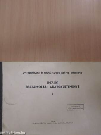 Az egészségügyi és szociális címek, intézetek, intézmények 1967. évi beszámolási adatgyűjteménye I-II.