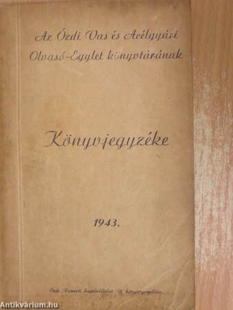 Az Ózdi Vas és Acélgyári Olvasó-Egylete könyvtárának Könyvjegyzéke 1943.