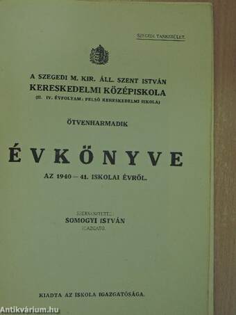 A Szegedi M. Kir. Áll. Szent István Kereskedelmi Középiskola ötvenharmadik évkönyve az 1940-41. iskolai évről