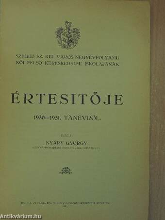 Szeged Sz. Kir. Város négyévfolyamu női felső kereskedelmi iskolájának értesitője 1930-1931. tanévről