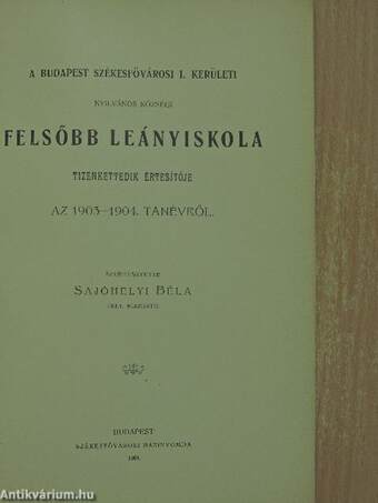 A Budapest Székesfővárosi I. kerületi Nyilvános Községi Felsőbb Leányiskola tizenkettedik értesitője az 1903-1904. tanévről