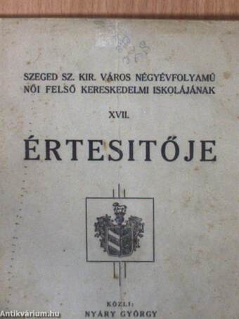 Szeged Sz. Kir. Város négyévfolyamú női felső kereskedelmi iskolájának XVII. értesitője