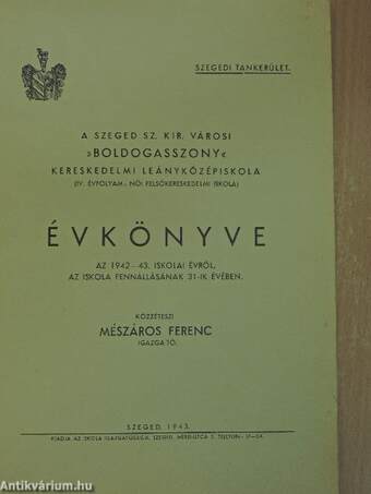 A Szeged Sz. Kir. Városi »Boldogasszony« Kereskedelmi Leányközépiskola (IV. évfolyam: női felsőkereskedelmi iskola) Évkönyve az 1942-43. iskolai évről