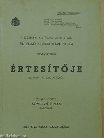 A Szegedi M. Kir. Állami Szent István Fiú Felső Kereskedelmi Iskola ötvenkettedik értesítője az 1939-40. iskolai évről