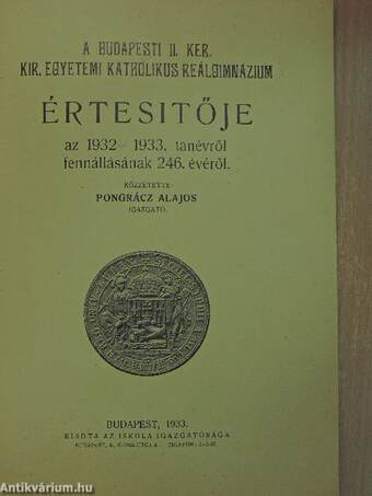 A Budapesti II. ker. Kir. Egyetemi Katholikus Reálgimnázium értesítője az 1932-1933. tanévről fennállásának 246. évéről/A M. Kir. Ferencz József Nevelőintézet XLIV. értesitője az 1932/33. évről