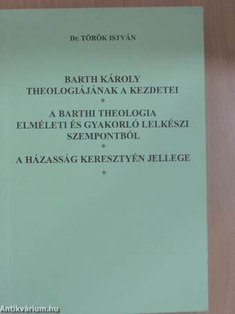 Barth Károly theologiájának a kezdetei/A barthi theologia elméleti és gyakorló lelkészi szempontból/A házasság keresztyén jellege