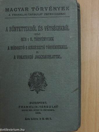 A bűntettekről és vétségekről szóló 1878:V. törvénycikk a módositó s kiegészitő törvényekkel és a vonatkozó joggyakorlattal