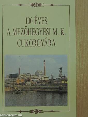 100 éves a mezőhegyesi M. K. cukorgyára