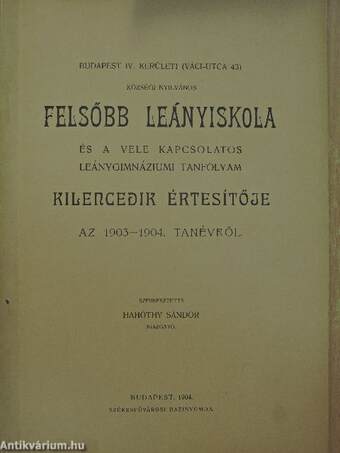 Budapest IV. kerületi (Váci-utca 43) községi nyilvános felsőbb leányiskola és a vele kapcsolatos leánygimnáziumi tanfolyam kilencedik értesítője az 1903-1904. tanévről