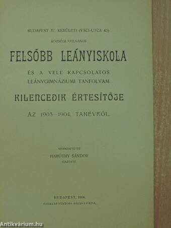 Budapest IV. kerületi (Váci-utca 43) községi nyilvános felsőbb leányiskola és a vele kapcsolatos leánygimnáziumi tanfolyam kilencedik értesítője az 1903-1904. tanévről