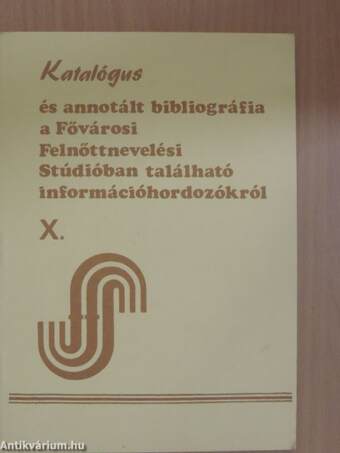 Katalógus és annotált bibliográfia a Fővárosi Felnőttnevelési Stúdióban található információhordozókról X.