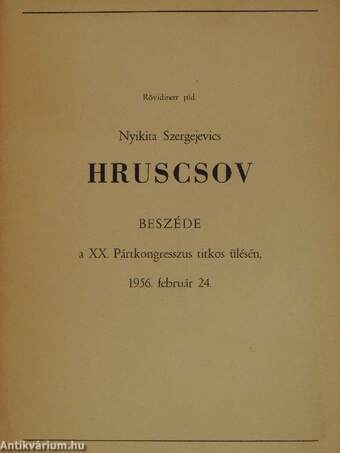 Nyikita Szergejevics Hruscsov beszéde a XX. Pártkongresszus titkos ülésén