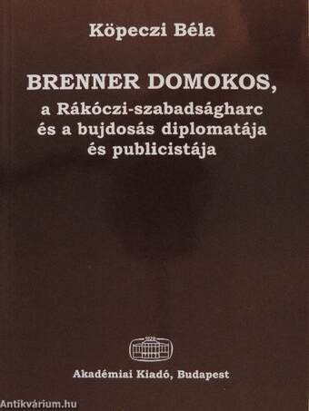 Brenner Domokos, a Rákóczi-szabadságharc és a bujdosás diplomatája és publicistája