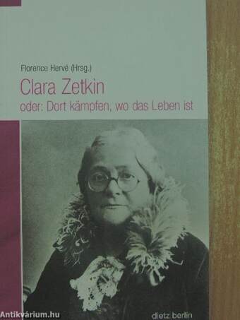 Clara Zetkin oder: Dort kämpfen, wo das Leben ist