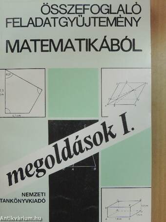 Összefoglaló feladatgyűjtemény matematikából - Megoldások I-II.