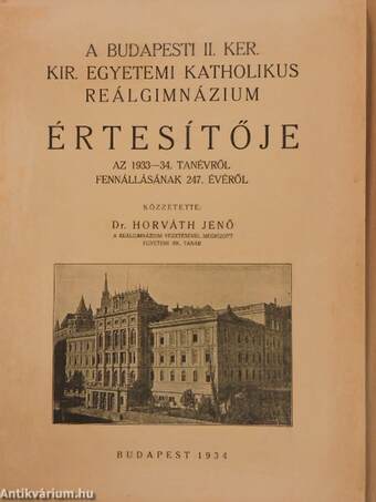 A Budapesti II. ker. Kir. Egyetemi Katholikus Reálgimnázium értesítője az 1933-34. tanévről fennállásának 247. évéről