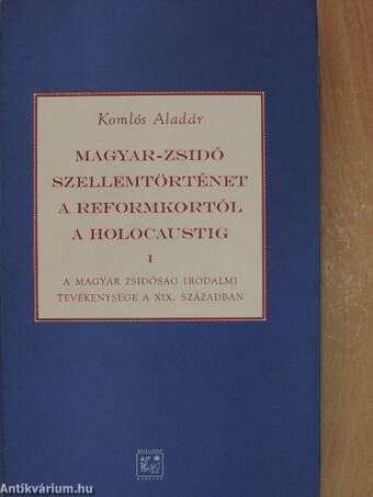 Magyar-zsidó szellemtörténet a reformkortól a holocaustig I.