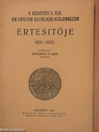 A Budapesti II. Ker. Kir. Egyetemi Katholikus Reálgimnázium értesítője 1931-1932.