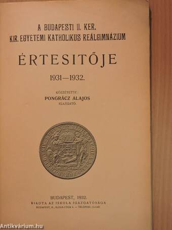 A Budapesti II. Ker. Kir. Egyetemi Katholikus Reálgimnázium értesítője 1931-1932.