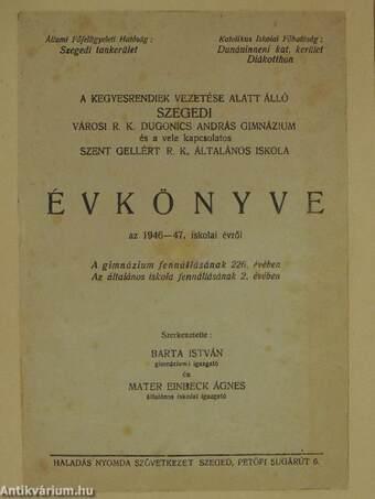 A kegyesrendiek vezetése alatt álló szegedi városi R. K. Dugonics András Gimnázium és a vele kapcsolatos Szent Gellért R. K. Általános Iskola Évkönyve az 1946-47. iskolai évről