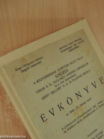 A kegyesrendiek vezetése alatt álló szegedi városi R. K. Dugonics András Gimnázium és a vele kapcsolatos Szent Gellért R. K. Általános Iskola Évkönyve az 1946-47. iskolai évről