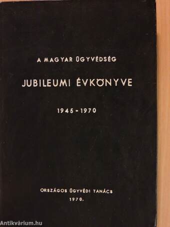 A Magyar Ügyvédség Jubileumi Évkönyve 1945-1970.