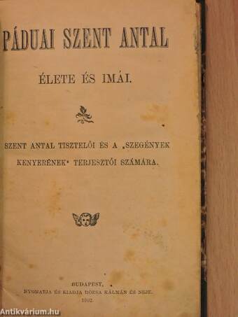 Páduai Szent Antal élete és imái/Mindennapi ájtatos fohászok a szűz anya Mária, a betegek gyógyitójához, szerencsés és boldog kimulásért/Páduai Szent Antal imaegyesületének felvételi könyvecskéje