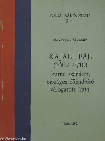 Kajali Pál (1662-1710) kuruc szenátor, országos főhadbíró válogatott iratai