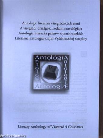 Antologie literatur visegrádských zemí/Antologia literacka państw wyszehradzkich/Literárna antológia krajín Vysˇehradskej skupiny/Literary Anthology of Visegrad 4 Countries 