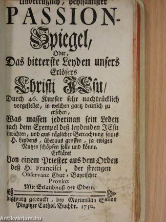 Unbetruglich, heylsamister Passionspiegel, oder das biterste Leyden unsers Erlösers Christi Jesu (gótbetűs)