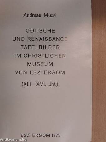 Gotische und Renaissance Tafelbilder im Christlichen Museum von Esztergom (XIII-XVI. Jht.)